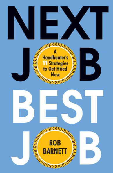 Next Job, Best Job: A Headhunter's 11 Strategies to Get Hired Now