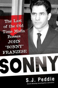 Title: Sonny: The Last of the Old Time Mafia Bosses, John Sonny Franzese, Author: S. J. Peddie