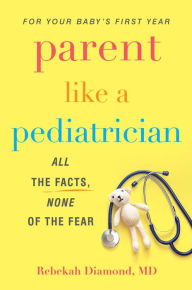 Free book downloads google Parent Like a Pediatrician: All the Facts, None of the Fear by Rebekah Diamond, Rebekah Diamond