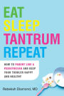 Eat Sleep Tantrum Repeat: How to Parent Like a Pediatrician and Keep Your Toddler Happy and Healthy