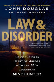 Free downloading of books in pdf format Law & Disorder: Inside the Dark Heart of Murder with the FBI's Legendary Mindhunter in English