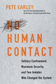 Title: No Human Contact: Solitary Confinement, Maximum Security, and Two Inmates Who Changed the System, Author: Pete Earley