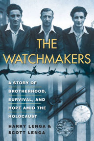 Title: The Watchmakers: A Powerful WW2 Story of Brotherhood, Survival, and Hope Amid the Holocaust, Author: Harry Lenga