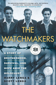 Title: The Watchmakers: A Story of Brotherhood, Survival, and Hope Amid the Holocaust, Author: Harry Lenga