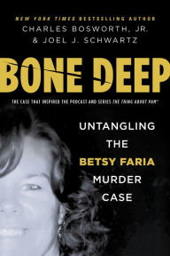 Title: Bone Deep: Untangling the Betsy Faria Murder Case, Author: Charles Bosworth Jr.