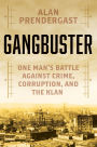 Gangbuster: One Man's Battle Against Crime, Corruption, and the Klan