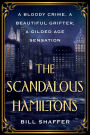 The Scandalous Hamiltons: A Gilded Age Grifter, a Founding Father's Disgraced Descendant, and a Trial at the Dawn of Tabloid Journalism