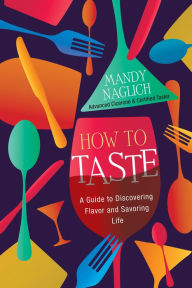 Books in english free download How to Taste: A Guide to Discovering Flavor and Savoring Life by Mandy Naglich, Mandy Naglich