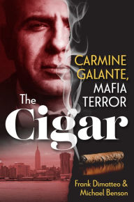 Title: The Cigar: Carmine Galante, Mafia Terror, Author: Frank Dimatteo