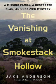 Title: The Vanishing at Smokestack Hollow: A Missing Family, a Desperate Plan, an Unsolved Mystery, Author: Jake Anderson