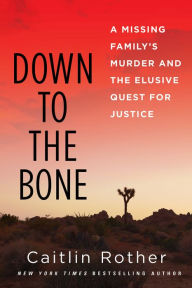 Title: Down to the Bone: A Missing Familys Murder and the Elusive Quest for Justice, Author: Caitlin Rother