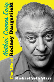 Title: Nothin' Comes Easy: The Life of Rodney Dangerfield, Author: Michael Seth Starr