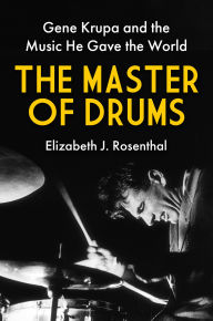 Title: The Master of Drums: Gene Krupa and the Music He Gave the World, Author: Elizabeth J. Rosenthal