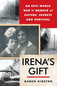 Irena's Gift: An Epic WWII Memoir of Sisters, Secrets, and Survival