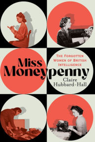 Title: Miss Moneypenny: The Forgotten Women of British Intelligence, Author: Claire Hubbard-Hall