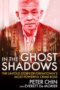 Title: In the Ghost Shadows: The Untold Story of Chinatown's Most Powerful Crime Boss, Author: Peter Chin