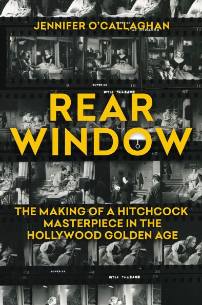 Rear Window: the Making of a Hitchcock Masterpiece Hollywood Golden Age