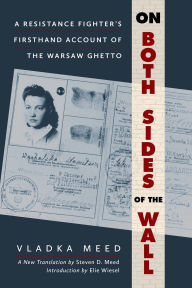 Title: On Both Sides of the Wall: A Resistance Fighter's Firsthand Account of the Warsaw Ghetto, Author: Vladka Meed