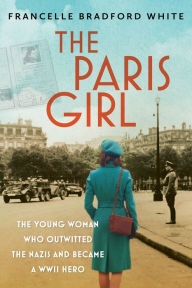 Download french books The Paris Girl: The Young Woman Who Outwitted the Nazis and Became a WWII Hero