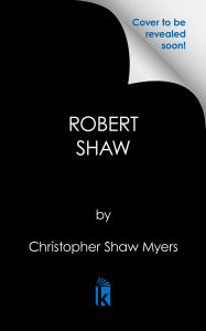 Title: Robert Shaw: An Actor's Life on the Set of JAWS and Beyond, Author: Christopher Shaw Myers