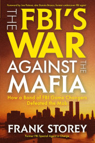 Title: The FBI's War Against the Mafia: How a Band of FBI Game Changers Defeated the Mob, Author: Frank Storey
