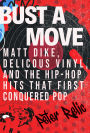 Bust a Move: Matt Dike, Delicious Vinyl, and the Hip-Hop Hits that First Conquered Pop