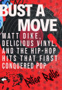 Bust a Move: Matt Dike, Delicious Vinyl, and the Hip-Hop Hits that First Conquered Pop