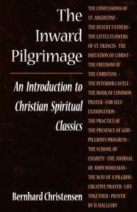 Title: The Inward Pilgrimage: An Introduction to Christian Spiritual Classics / Edition 1, Author: Bernhard Christensen