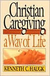 Christian Caregiving: A Way of Life / Edition 2