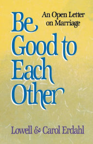 Title: Be Good to Each Other: An Open Letter on Marriage, Author: Carol Erdahl