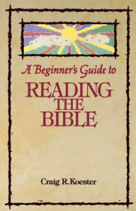 Title: A Beginner's Guide To Reading The Bible, Author: Craig  R. Koester