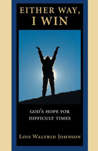 Title: Either Way, I Win: God's Hope for Difficult Times, Author: Lois Walfrid Johnson