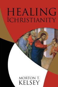 Title: Healing and Christianity, Author: Morton T. Kelsey