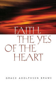 Title: Faith, the Yes of the Heart, Author: Grace Adolphsen Brame