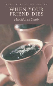 Title: When Your Friend Dies, Author: Harold Ivan Smith