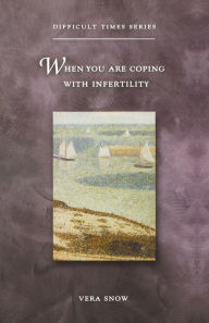 Title: When You Are Coping with Infertility, Author: Vera Snow