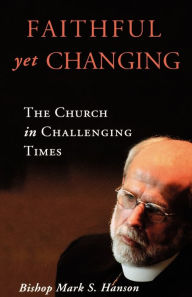 Title: Faithful yet Changing: The Church in Challenging Times, Author: Mark S. Hanson