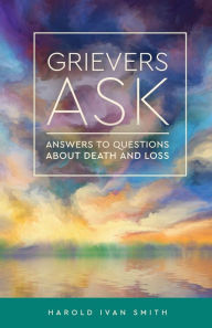 Title: Grievers Ask: Answers to Questions about Death and Loss, Author: Harold Ivan Smith