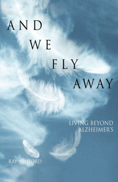 And We Fly Away: Living Beyond Alzheimer's