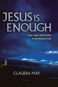 Title: Jesus Is Enough: Love, Hope, and Comfort in the Storms of Life, Author: Claudia May