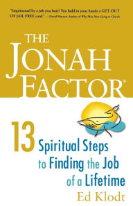 Title: The Jonah Factor: Thirteen Spiritual Steps to Finding the Job of a Lifetime, Author: Ed Klodt