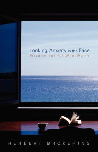 Title: Looking Anxiety in the Face: Wisdom for All Who Worry, Author: Herbert Brokering