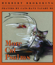 Title: More Cat Psalms: Prayers My Cats Have Taught Me, Author: Herbert Brokering