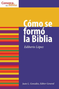 Title: Cómo se formó la Biblia: How the Bible Was Formed, Author: Ediberto Lopez