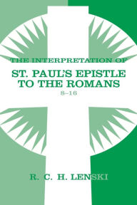 Title: Interpretation of St Paul's Epistle to the Romans, Chapters 8-16, Author: Richard C. H. Lenski