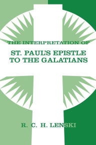 Title: Interpretation of St Paul's Epistle to Galatians, Author: Richard C. H. Lenski