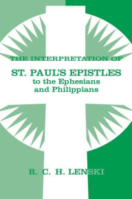 Title: Interpretation of St Paul's Epistle to Ephesians and Philippians, Author: Richard C. H. Lenski