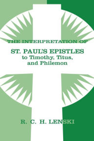 Title: Interpretation of St Paul's Epistle to Timothy, Titus, and Philemon, Author: Richard C. H. Lenski