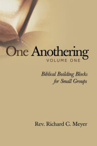 Title: One Anothering, Volume 1: Biblical Building Blocks for Small Groups, Author: Richard C. Meyer