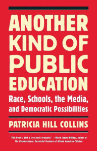 Title: Another Kind of Public Education: Race, Schools, the Media, and Democratic Possibilities, Author: Patricia Hill Collins